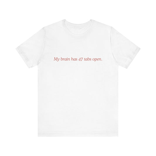 Funny Mom Unisex Tee - My Brain Has 47 Tabs Open