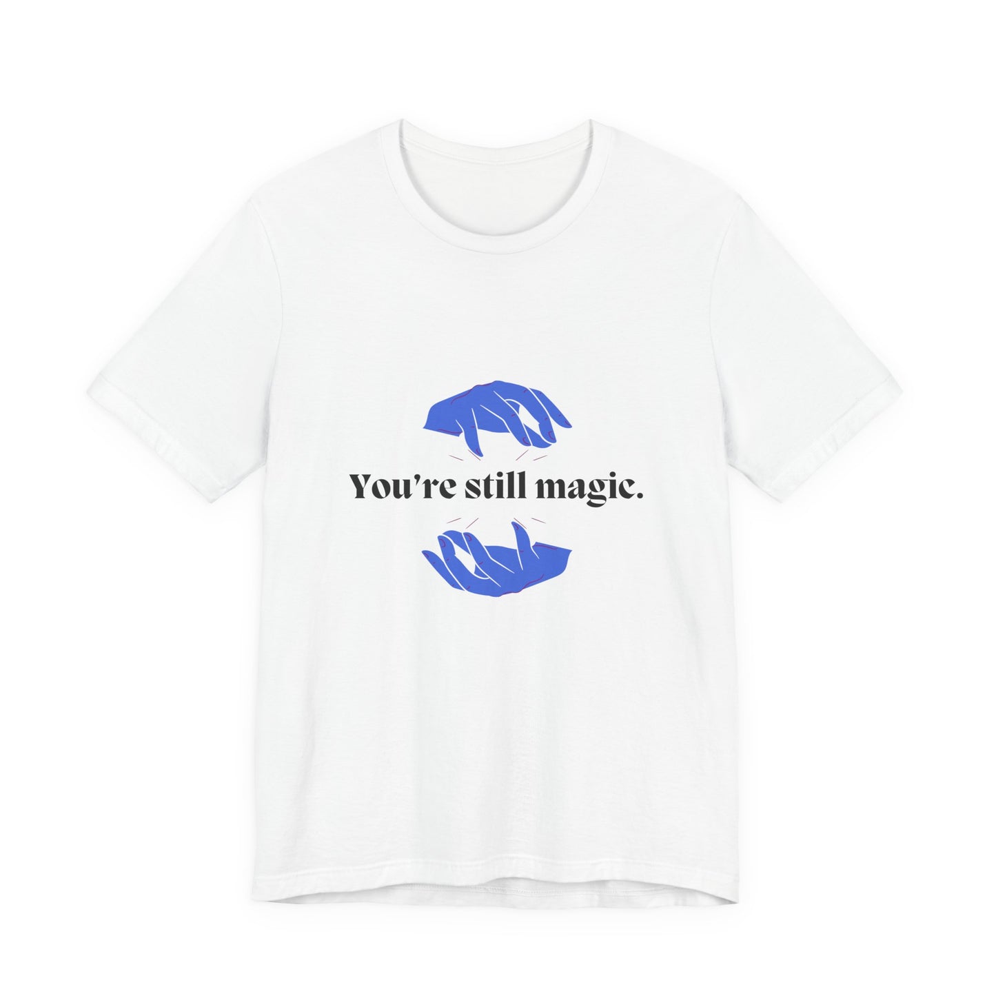 You're Still Magic Tee - Unisex Jersey Short Sleeve,Magic Quote Shirt,Motivational Apparel,Gift for Friends,Casual Wear