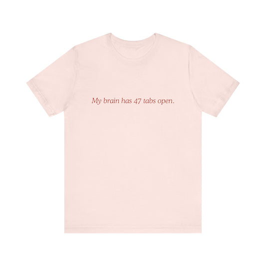 Funny Mom Unisex Tee - My Brain Has 47 Tabs Open
