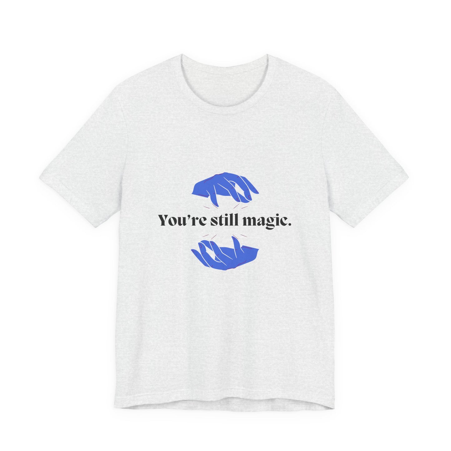 You're Still Magic Tee - Unisex Jersey Short Sleeve,Magic Quote Shirt,Motivational Apparel,Gift for Friends,Casual Wear