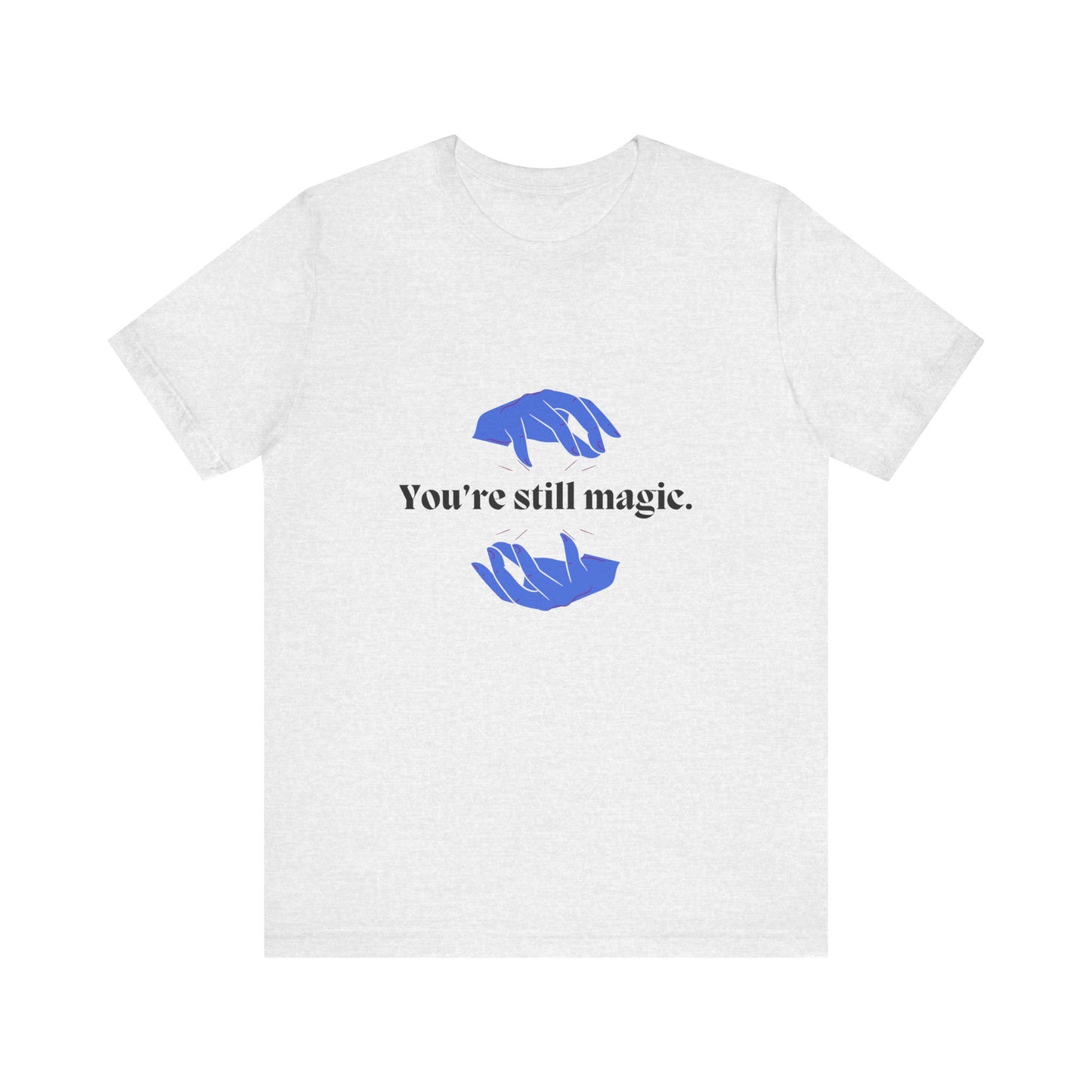 You're Still Magic Tee - Unisex Jersey Short Sleeve,Magic Quote Shirt,Motivational Apparel,Gift for Friends,Casual Wear