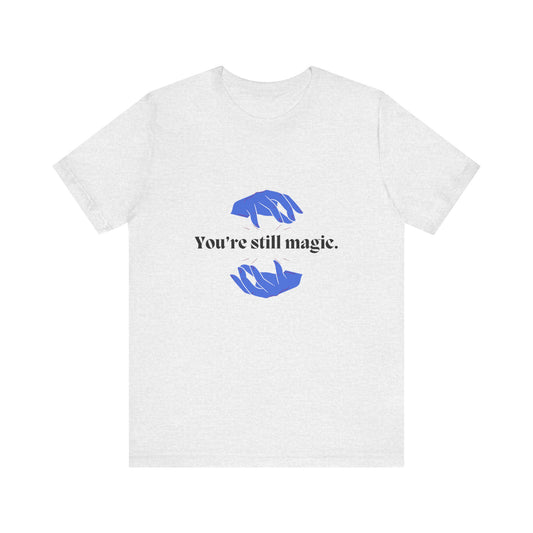 You're Still Magic Tee - Unisex Jersey Short Sleeve,Magic Quote Shirt,Motivational Apparel,Gift for Friends,Casual Wear