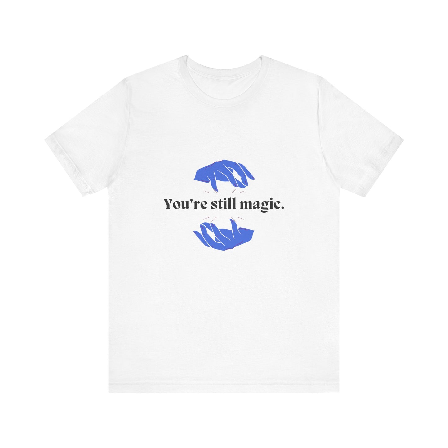 You're Still Magic Tee - Unisex Jersey Short Sleeve,Magic Quote Shirt,Motivational Apparel,Gift for Friends,Casual Wear