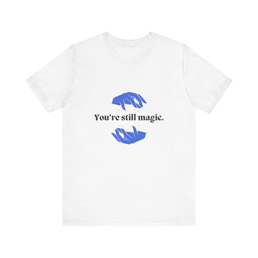 You're Still Magic Tee - Unisex Jersey Short Sleeve,Magic Quote Shirt,Motivational Apparel,Gift for Friends,Casual Wear